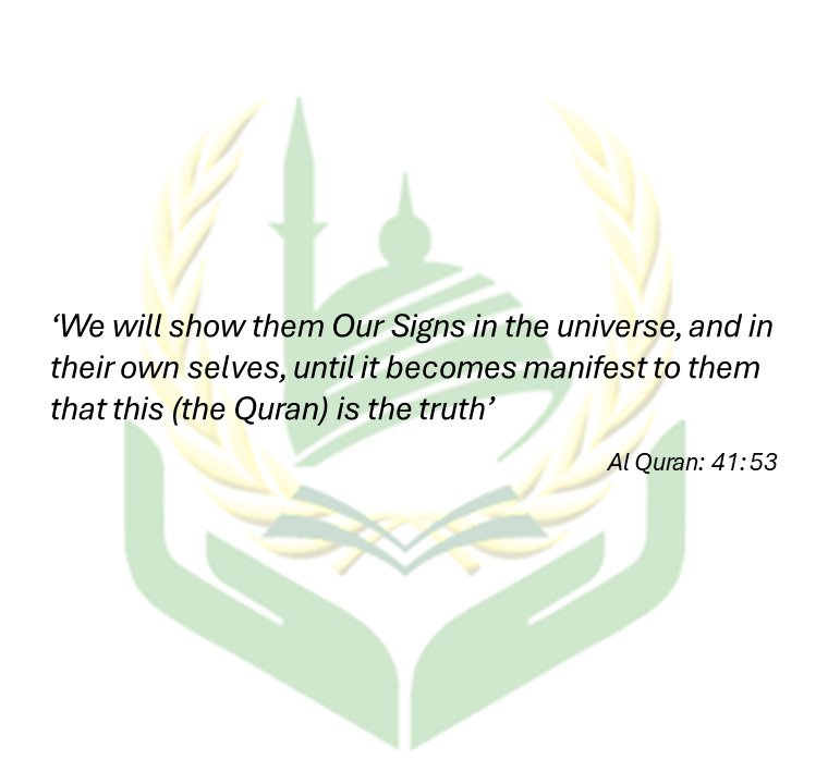 ‘We will show them Our Signs in the universe, and in their own selves, until it becomes manifest to them that this (the Quran) is the truth’ -Al Quran: 41: 53